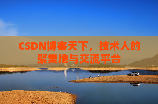 CSDN博客天下,技术人的聚集地与交流平台
